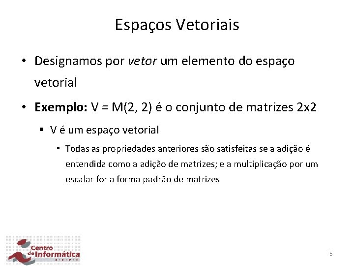 Espaços Vetoriais • Designamos por vetor um elemento do espaço vetorial • Exemplo: V