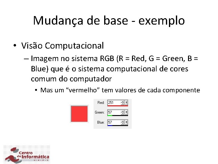 Mudança de base - exemplo • Visão Computacional – Imagem no sistema RGB (R