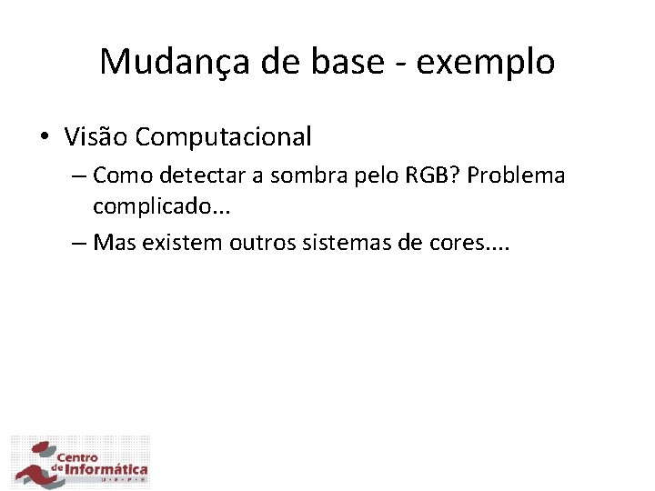 Mudança de base - exemplo • Visão Computacional – Como detectar a sombra pelo