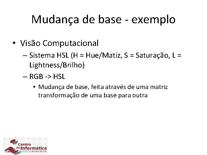Mudança de base - exemplo • Visão Computacional – Sistema HSL (H = Hue/Matiz,