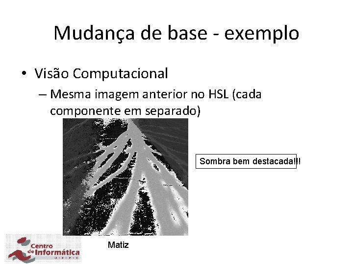 Mudança de base - exemplo • Visão Computacional – Mesma imagem anterior no HSL