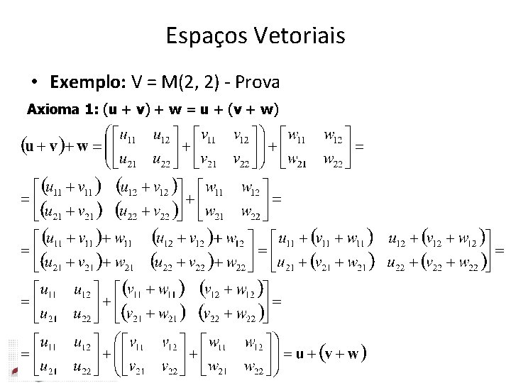 Espaços Vetoriais • Exemplo: V = M(2, 2) - Prova Axioma 1: (u +