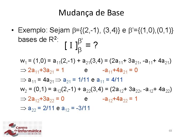 Mudança de Base • Exemplo: Sejam ={(2, -1), (3, 4)} e ’={(1, 0), (0,