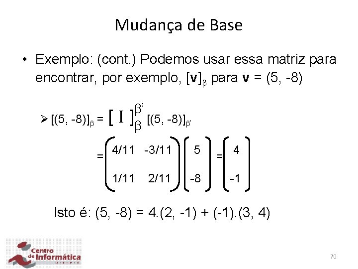 Mudança de Base • Exemplo: (cont. ) Podemos usar essa matriz para encontrar, por
