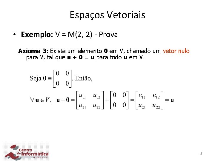 Espaços Vetoriais • Exemplo: V = M(2, 2) - Prova Axioma 3: Existe um