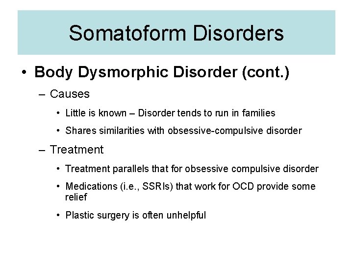 Somatoform Disorders • Body Dysmorphic Disorder (cont. ) – Causes • Little is known