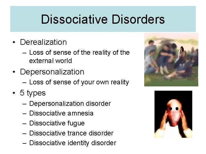 Dissociative Disorders • Derealization – Loss of sense of the reality of the external