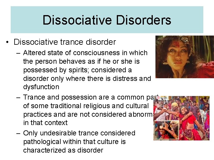 Dissociative Disorders • Dissociative trance disorder – Altered state of consciousness in which the
