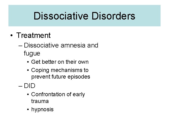 Dissociative Disorders • Treatment – Dissociative amnesia and fugue • Get better on their