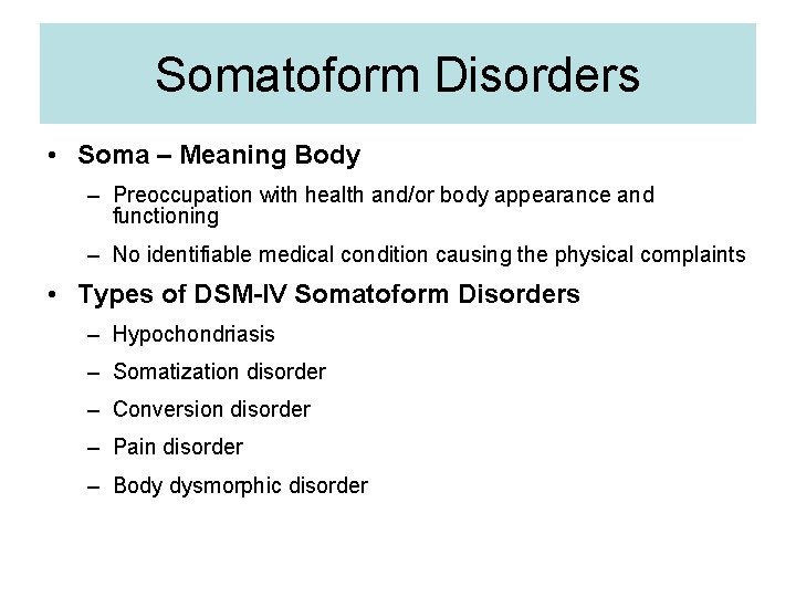 Somatoform Disorders • Soma – Meaning Body – Preoccupation with health and/or body appearance