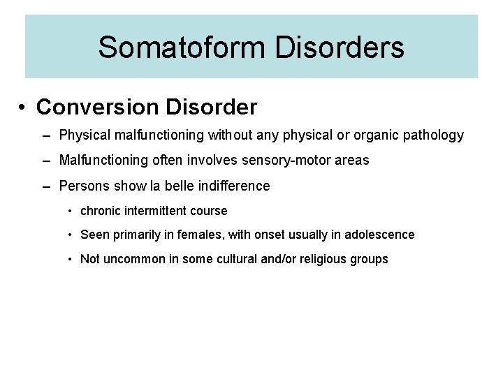 Somatoform Disorders • Conversion Disorder – Physical malfunctioning without any physical or organic pathology