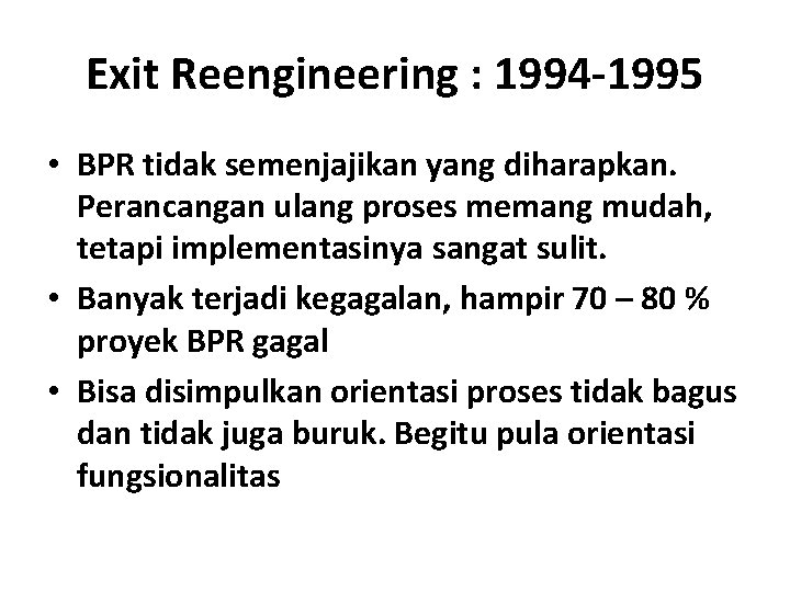 Exit Reengineering : 1994 -1995 • BPR tidak semenjajikan yang diharapkan. Perancangan ulang proses