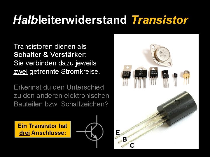 Halbleiterwiderstand Transistoren dienen als Schalter & Verstärker: Sie verbinden dazu jeweils zwei getrennte Stromkreise.