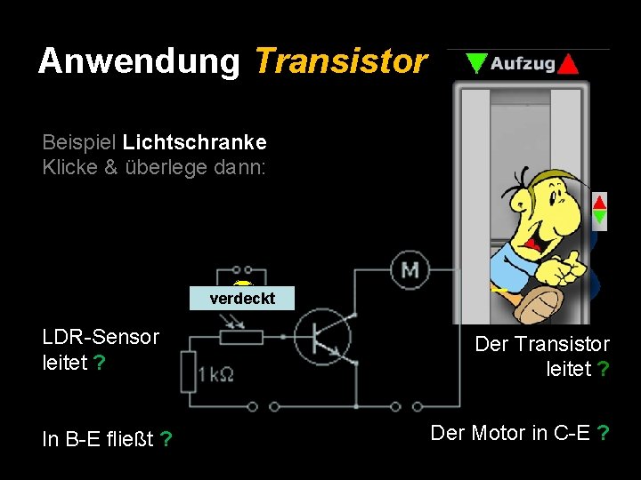 Anwendung Transistor Beispiel Lichtschranke Klicke & überlege dann: X verdeckt LDR-Sensor leitet ? In