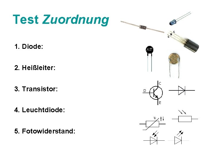 Test Zuordnung 1. Diode: 2. Heißleiter: 3. Transistor: 4. Leuchtdiode: 5. Fotowiderstand: 