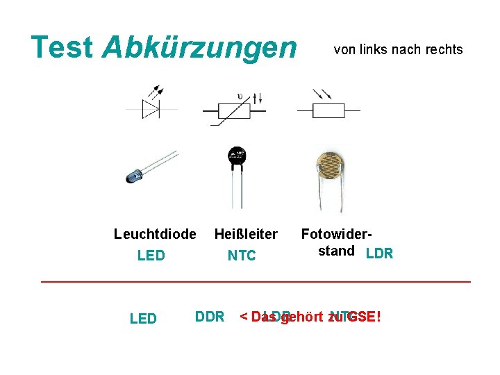 Test Abkürzungen Leuchtdiode Heißleiter LED NTC LED von links nach rechts Fotowiderstand LDR DDR