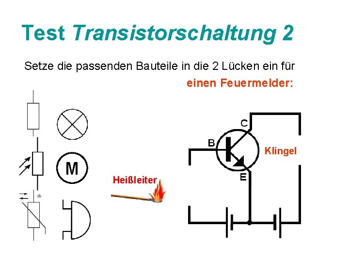 Test Transistorschaltung 2 Setze die passenden Bauteile in die 2 Lücken ein für einen