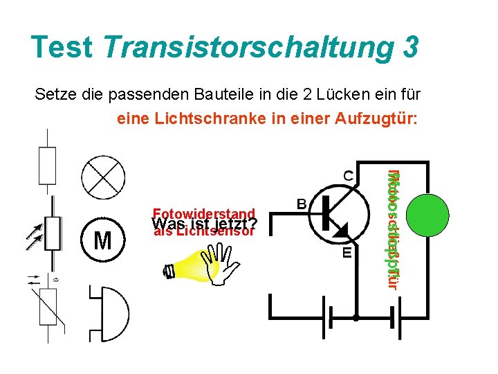 Test Transistorschaltung 3 Setze die passenden Bauteile in die 2 Lücken ein für eine