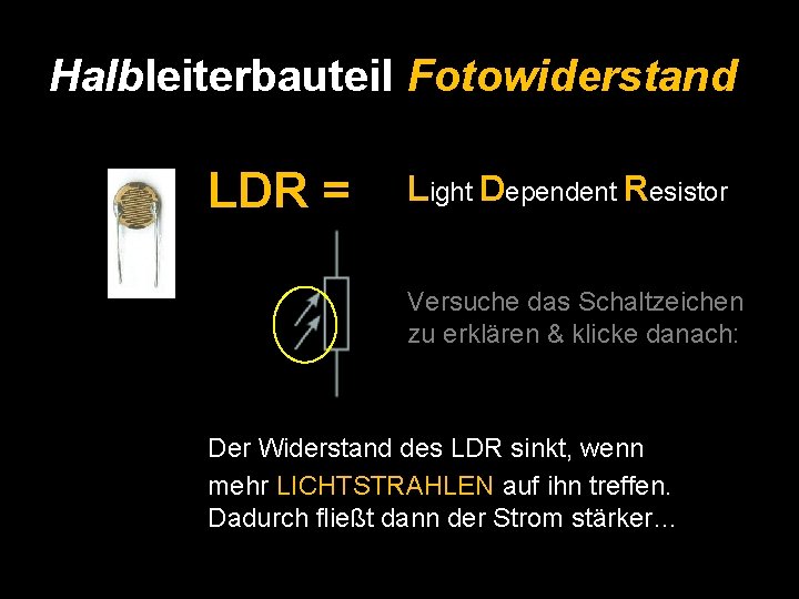 Halbleiterbauteil Fotowiderstand LDR = Light Dependent Resistor Versuche das Schaltzeichen zu erklären & klicke