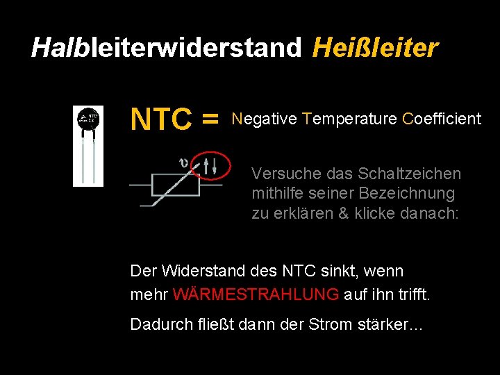 Halbleiterwiderstand Heißleiter NTC = Negative Temperature Coefficient Versuche das Schaltzeichen mithilfe seiner Bezeichnung zu