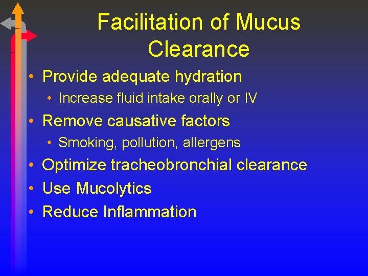 Facilitation of Mucus Clearance • Provide adequate hydration • Increase fluid intake orally or