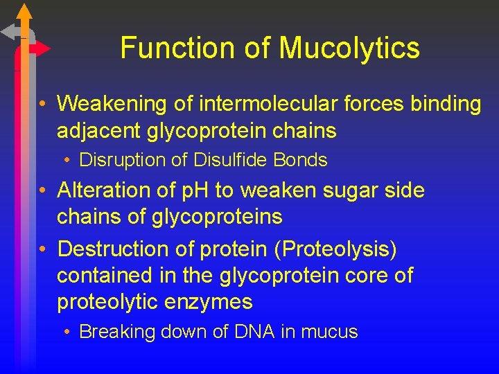 Function of Mucolytics • Weakening of intermolecular forces binding adjacent glycoprotein chains • Disruption