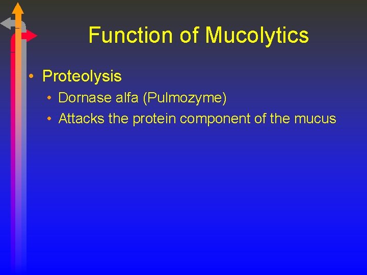 Function of Mucolytics • Proteolysis • Dornase alfa (Pulmozyme) • Attacks the protein component