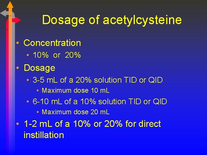 Dosage of acetylcysteine • Concentration • 10% or 20% • Dosage • 3 -5