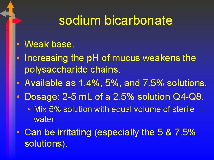 sodium bicarbonate • Weak base. • Increasing the p. H of mucus weakens the