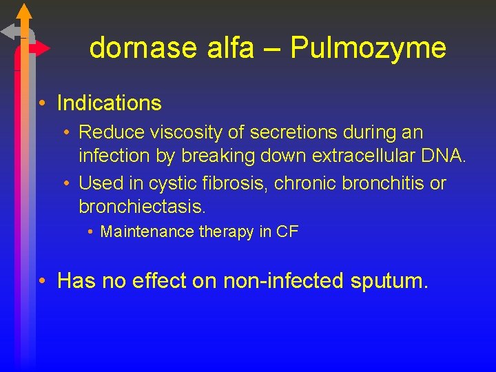 dornase alfa – Pulmozyme • Indications • Reduce viscosity of secretions during an infection