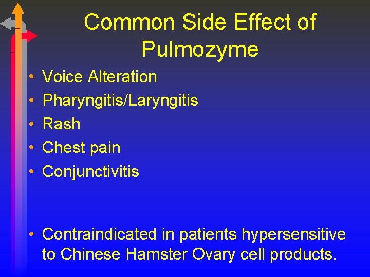 Common Side Effect of Pulmozyme • • • Voice Alteration Pharyngitis/Laryngitis Rash Chest pain