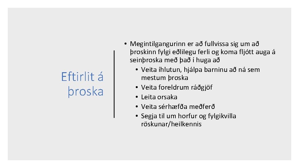 Eftirlit á þroska • Megintilgangurinn er að fullvissa sig um að þroskinn fylgi eðlilegu