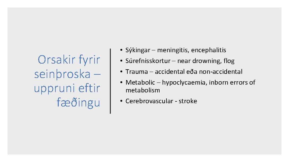 Orsakir fyrir seinþroska – uppruni eftir fæðingu Sýkingar – meningitis, encephalitis Súrefnisskortur – near