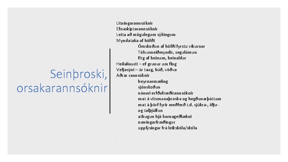 Seinþroski, orsakarannsóknir Litningarannsóknir Efnaskiptarannsóknir Leita að mögulegum sýkingum Myndataka af höfði Ómskoðun af höfði