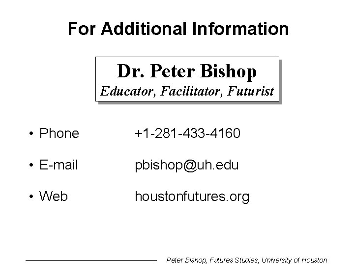 For Additional Information Dr. Peter Bishop Educator, Facilitator, Futurist • Phone +1 -281 -433