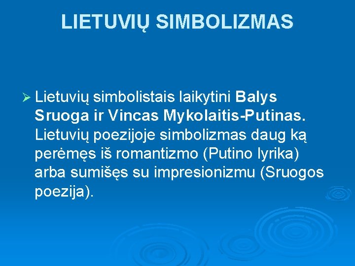 LIETUVIŲ SIMBOLIZMAS Ø Lietuvių simbolistais laikytini Balys Sruoga ir Vincas Mykolaitis-Putinas. Lietuvių poezijoje simbolizmas