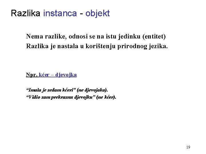 Razlika instanca - objekt Nema razlike, odnosi se na istu jedinku (entitet) Razlika je