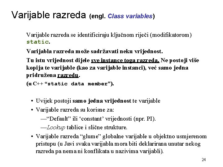 Varijable razreda (engl. Class variables) Varijable razreda se identificiraju ključnom riječi (modifikatorom) static. Varijabla