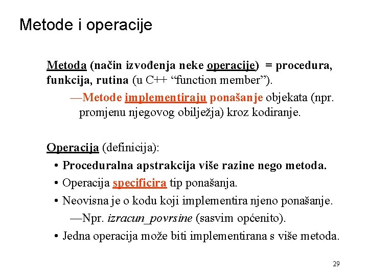 Metode i operacije Metoda (način izvođenja neke operacije) = procedura, funkcija, rutina (u C++