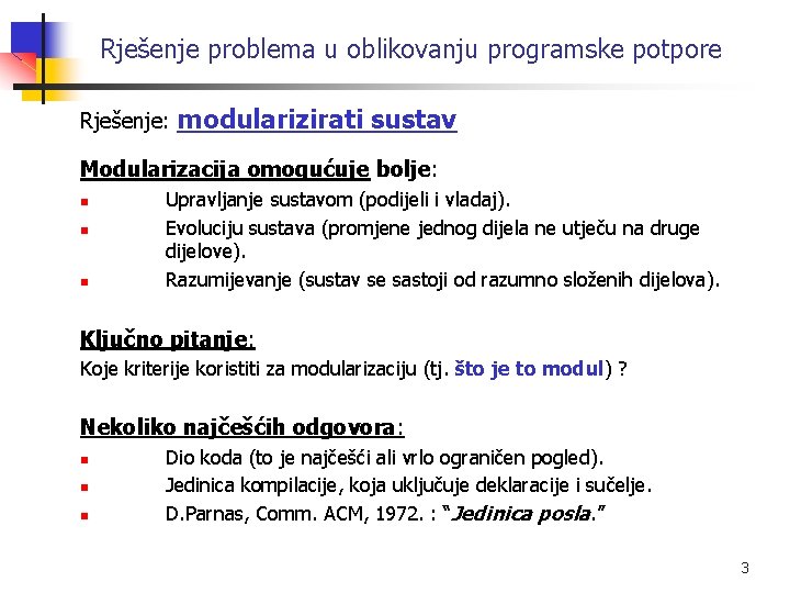 Rješenje problema u oblikovanju programske potpore Rješenje: modularizirati sustav Modularizacija omogućuje bolje: n n