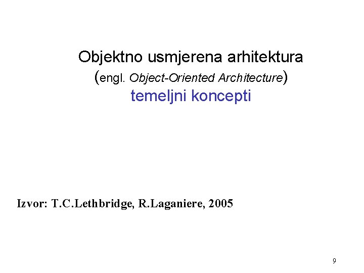 Objektno usmjerena arhitektura (engl. Object-Oriented Architecture) temeljni koncepti Izvor: T. C. Lethbridge, R. Laganiere,