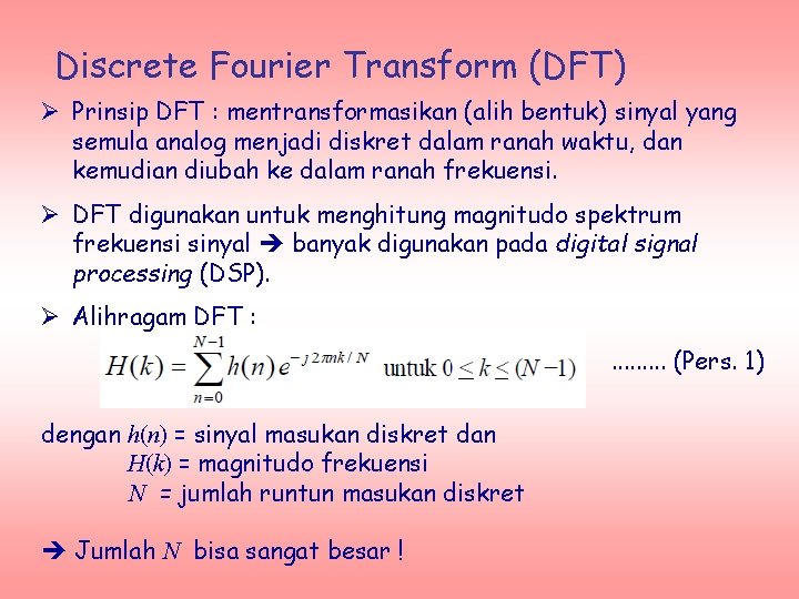 Discrete Fourier Transform (DFT) Ø Prinsip DFT : mentransformasikan (alih bentuk) sinyal yang semula