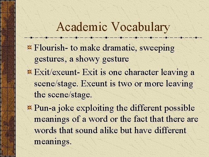 Academic Vocabulary Flourish- to make dramatic, sweeping gestures, a showy gesture Exit/exeunt- Exit is