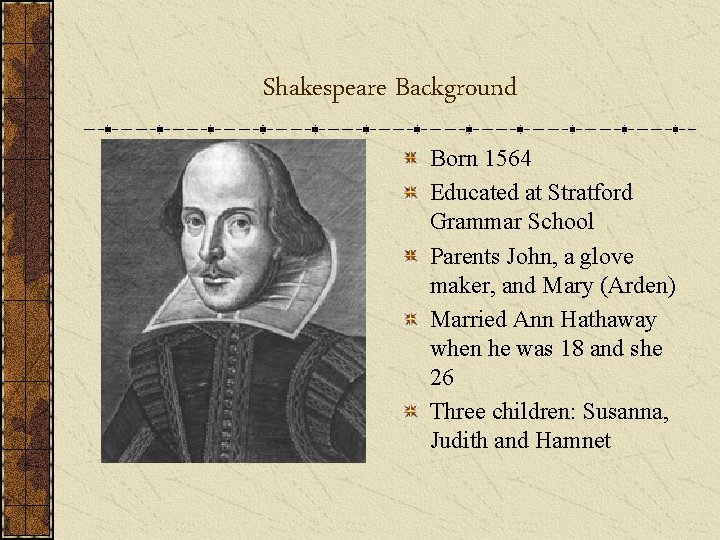 Shakespeare Background Born 1564 Educated at Stratford Grammar School Parents John, a glove maker,