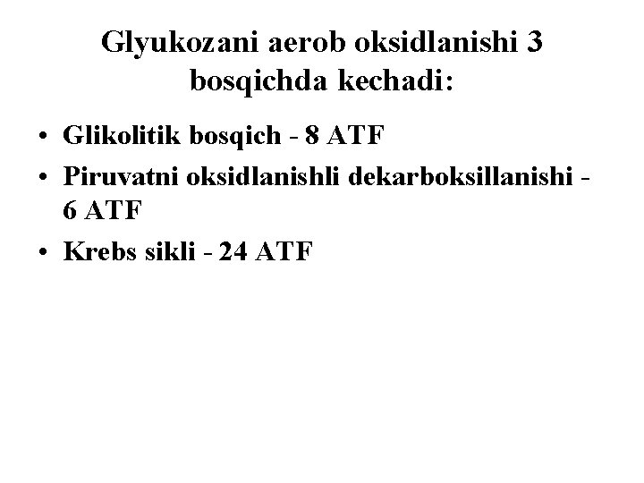 Glyukozani aerob oksidlanishi 3 bosqichda kechadi: • Glikolitik bosqich - 8 ATF • Piruvatni