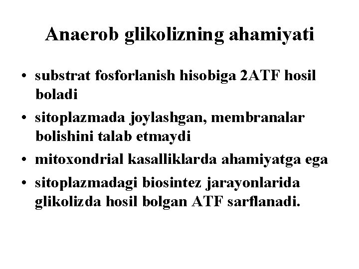 Anaerob glikolizning ahamiyati • substrat fosforlanish hisobiga 2 ATF hosil bоladi • sitoplazmada joylashgan,