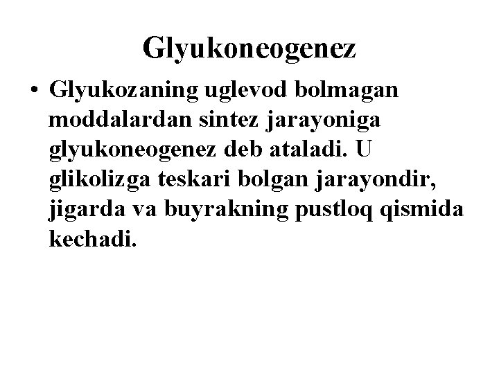 Glyukoneogenez • Glyukozaning uglevod bоlmagan moddalardan sintez jarayoniga glyukoneogenez deb ataladi. U glikolizga teskari