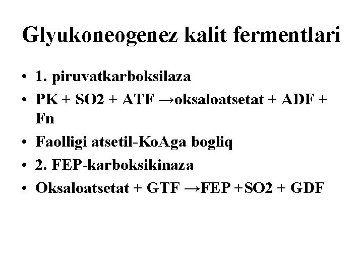 Glyukoneogenez kalit fermentlari • 1. piruvatkarboksilaza • PK + SO 2 + ATF →oksaloatsetat