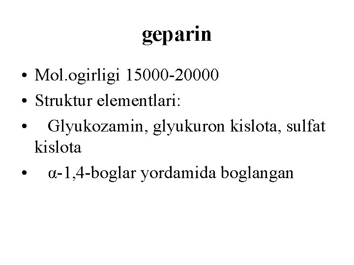 geparin • Mol. ogirligi 15000 -20000 • Struktur elementlari: • Glyukozamin, glyukuron kislota, sulfat