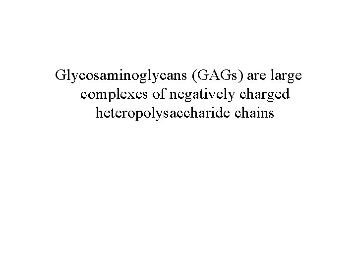 Glycosaminoglycans (GAGs) are large complexes of negatively charged heteropolysaccharide chains 